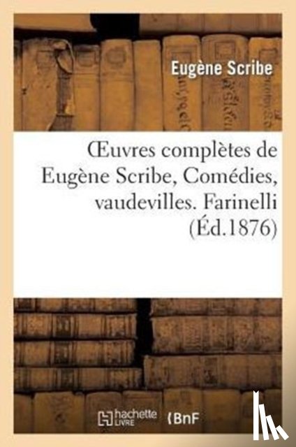 Scribe, Eugene - Oeuvres Completes de Eugene Scribe, Comedies, Vaudevilles. Farinelli