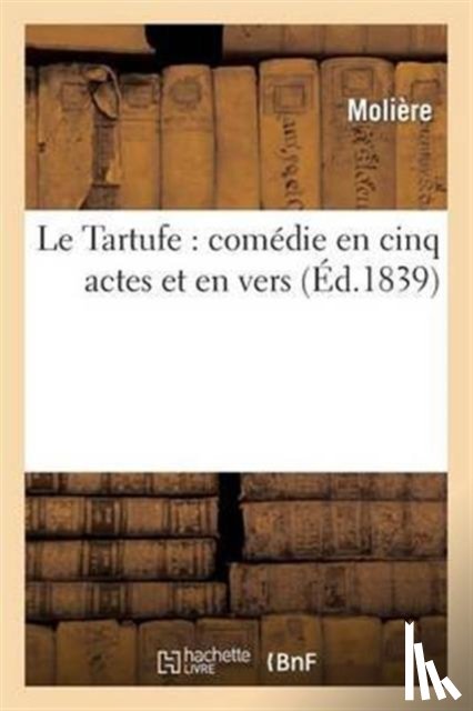 Moliere - Le Tartufe: Comedie En Cinq Actes Et En Vers
