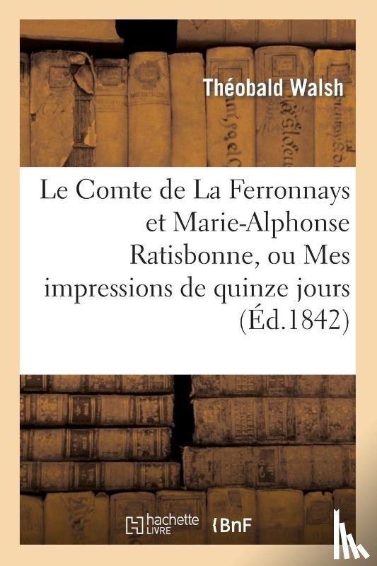 Walsh, Theobald - Le Comte de la Ferronnays Et Marie-Alphonse Ratisbonne, Ou Mes Impressions de Quinze Jours A Rome