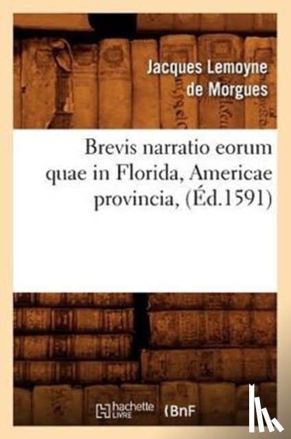 Lemoyne de Morgues, Jacques - Brevis Narratio Eorum Quae in Florida, Americae Provincia, (Ed.1591)