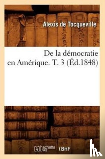 Tocqueville, Alexis de - de la Democratie En Amerique. T. 3 (Ed.1848)