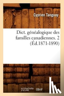 Tanguay, Cyprien - Dict. Genealogique Des Familles Canadiennes. 2 (Ed.1871-1890)