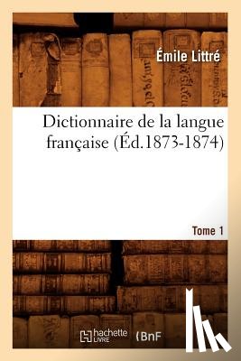 Littre, Emile - Dictionnaire de la Langue Francaise. Tome 1 A-C (Ed.1873-1874)
