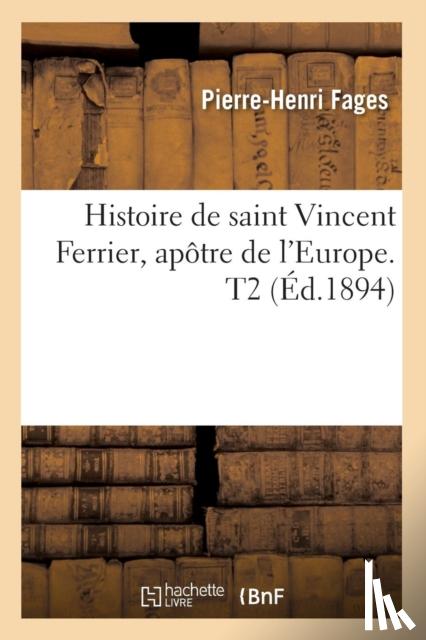 Fages, Pierre-Henri - Histoire de Saint Vincent Ferrier, Apôtre de l'Europe. T2 (Éd.1894)