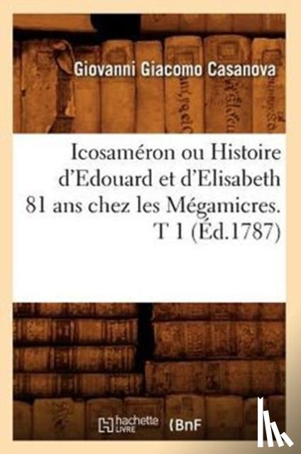Casanova, Giovanni Giacomo - Icosaméron Ou Histoire d'Edouard Et d'Elisabeth 81 ANS Chez Les Mégamicres. T 1 (Éd.1787)