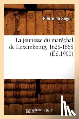 de Segur, Pierre - La Jeunesse Du Marechal de Luxembourg, 1628-1668 (Ed.1900)