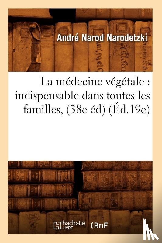 Narodetzki, Andre Narod - La Medecine Vegetale: Indispensable Dans Toutes Les Familles, (38e Ed) (Ed.19e)