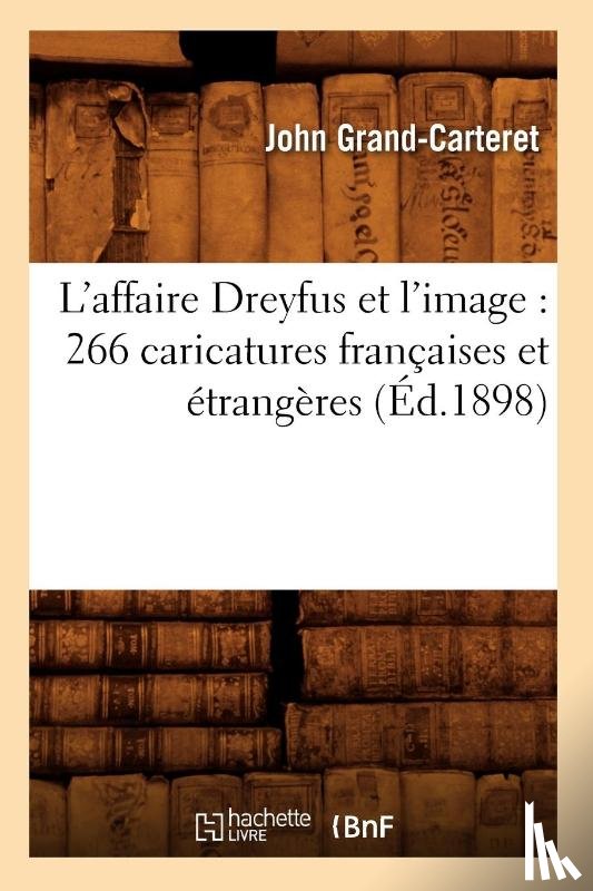 Grand-Carteret, John - L'Affaire Dreyfus Et l'Image: 266 Caricatures Francaises Et Etrangeres (Ed.1898)