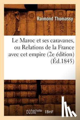 Thomassy, Raimond - Le Maroc Et Ses Caravanes, Ou Relations de la France Avec CET Empire (2e Edition) (Ed.1845)