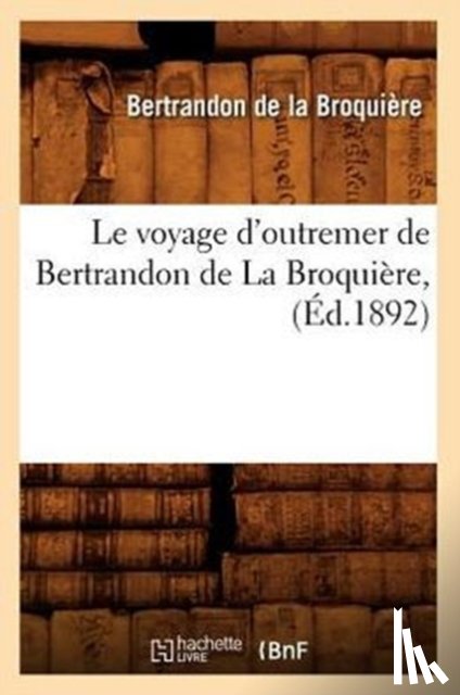 Ministere de la Marine Et Des Colonies - Le Voyage d'Outremer de Bertrandon de la Broquiere, (Ed.1892)