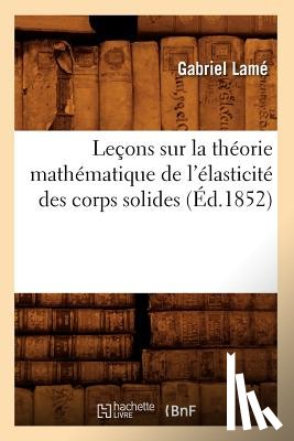 Lame, Gabriel - Lecons Sur La Theorie Mathematique de l'Elasticite Des Corps Solides (Ed.1852)