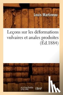Martineau, Louis - Lecons Sur Les Deformations Vulvaires Et Anales Produites (Ed.1884)