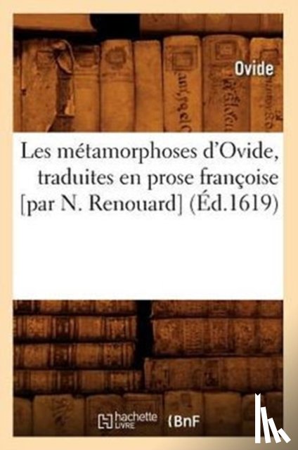 Ovid - Les Metamorphoses d'Ovide, Traduites En Prose Francoise [Par N. Renouard] (Ed.1619)