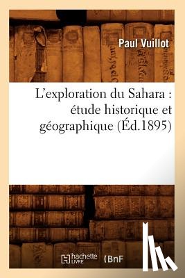 Vuillot, Paul - L'Exploration Du Sahara: Etude Historique Et Geographique (Ed.1895)