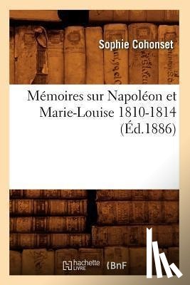 Cohonset, Sophie - Memoires Sur Napoleon Et Marie-Louise 1810-1814 (Ed.1886)