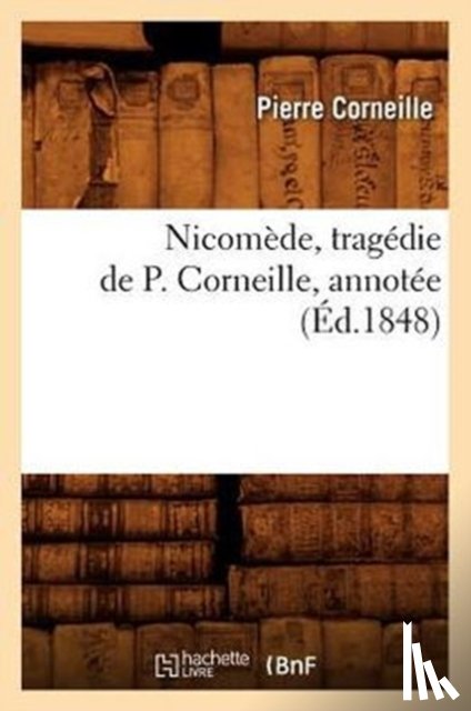 Corneille, Pierre - Nicomede, Tragedie de P. Corneille, Annotee (Ed.1848)