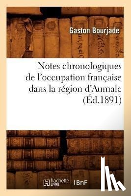 Bourjade, Gaston - Notes Chronologiques de l'Occupation Francaise Dans La Region d'Aumale, (Ed.1891)