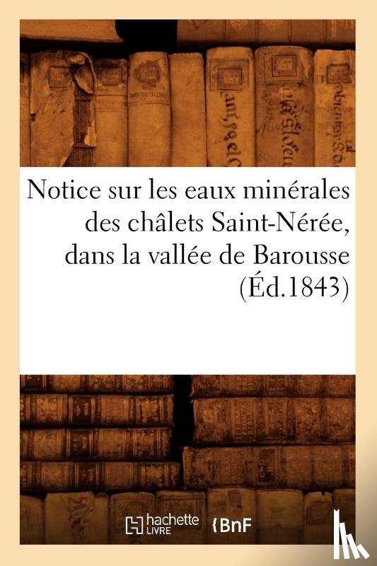 Sans Auteur - Notice Sur Les Eaux Minerales Des Chalets Saint-Neree, Dans La Vallee de Barousse, (Ed.1843)