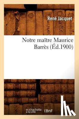 Jacquet, Rene - Notre Maitre Maurice Barres (Ed.1900)