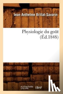 Brillat-Savarin, Jean Anthelme - Physiologie Du Gout (Ed.1848)