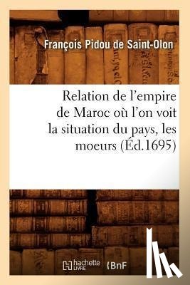 Pidou de Saint-Olon, Francois - Relation de l'Empire de Maroc Ou l'On Voit La Situation Du Pays, Les Moeurs (Ed.1695)