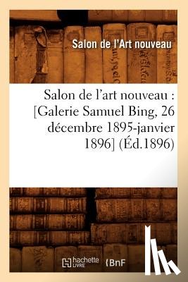 Salon de l'Art Nouveau - Salon de l'Art Nouveau: [Galerie Samuel Bing, 26 Decembre 1895-Janvier 1896] (Ed.1896)