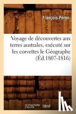 Peron, Francois - Voyage de Decouvertes Aux Terres Australes, Execute Sur Les Corvettes Le Geographe (Ed.1807-1816)