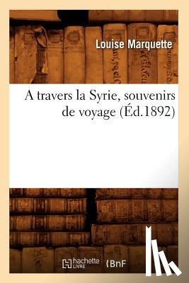Marquette, Louise - A Travers La Syrie, Souvenirs de Voyage (Ed.1892)