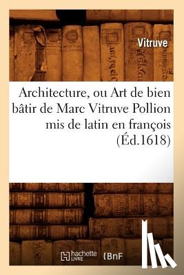 Vitruve - Architecture, Ou Art de Bien Batir de Marc Vitruve Pollion MIS de Latin En Francois (Ed.1618)