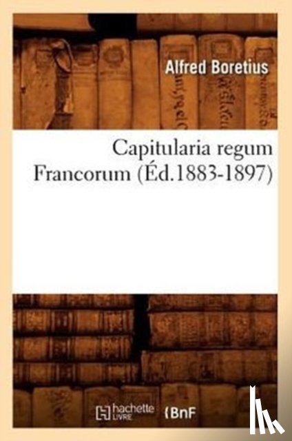Sans Auteur - Capitularia Regum Francorum (Ed.1883-1897)