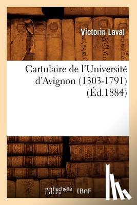 Sans Auteur - Cartulaire de l'Universite d'Avignon (1303-1791) (Ed.1884)
