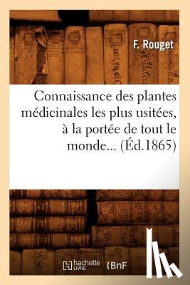 Rouget, F - Connaissance Des Plantes Medicinales Les Plus Usitees, A La Portee de Tout Le Monde (Ed.1865)