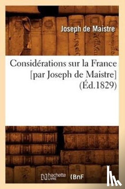 de Maistre, Joseph - Considerations Sur La France [Par Joseph de Maistre] (Ed.1829)