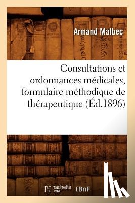 Malbec, Armand - Consultations Et Ordonnances Medicales, Formulaire Methodique de Therapeutique, (Ed.1896)