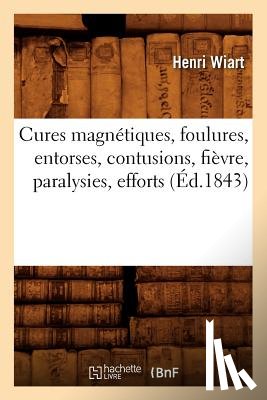 Wiart, Henri - Cures Magnetiques, Foulures, Entorses, Contusions, Fievre, Paralysies, Efforts, (Ed.1843)