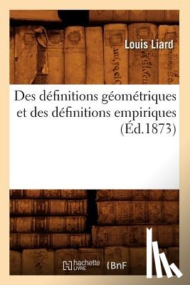Liard, Louis - Des Definitions Geometriques Et Des Definitions Empiriques (Ed.1873)