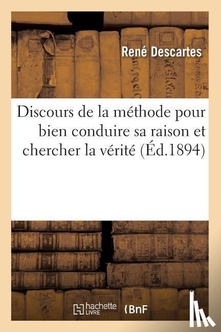 Descartes, Rene - Discours de la methode pour bien conduire sa raison et chercher la verite (Ed.1894)