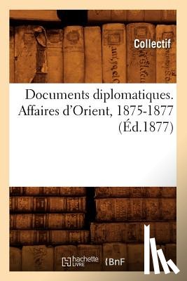 Collectif - Documents Diplomatiques. Affaires d'Orient, 1875-1877 (Ed.1877)