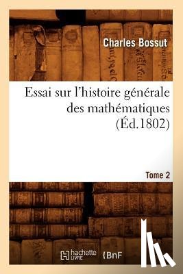 Bossut, Charles - Essai Sur l'Histoire Generale Des Mathematiques. Tome 2 (Ed.1802)