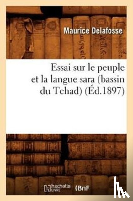 Delafosse, Maurice - Essai Sur Le Peuple Et La Langue Sara (Bassin Du Tchad) (Ed.1897)