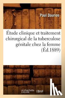 Daurios, Paul - Etude Clinique Et Traitement Chirurgical de la Tuberculose Genitale Chez La Femme, (Ed.1889)
