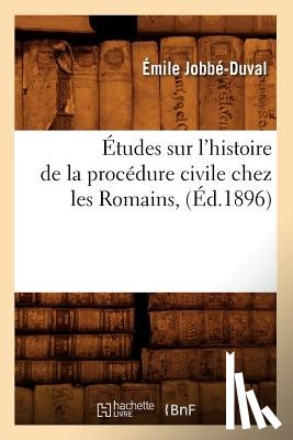 Jobbe-Duval, Emile - Etudes Sur l'Histoire de la Procedure Civile Chez Les Romains, (Ed.1896)
