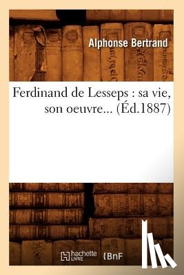 Bertrand, Alphonse - Ferdinand de Lesseps: Sa Vie, Son Oeuvre (Ed.1887)