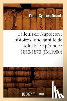 Driant, Emile-Cyprien - Filleuls de Napoleon: Histoire d'Une Famille de Soldats. 2e Periode: 1830-1870 (Ed.1900)