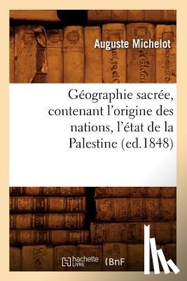 Michelot, Auguste - Geographie Sacree, Contenant l'Origine Des Nations, l'Etat de la Palestine (Ed.1848)