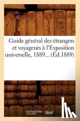 Sans Auteur - Guide General Des Etrangers Et Voyageurs A l'Exposition Universelle 1889 (Ed.1889)