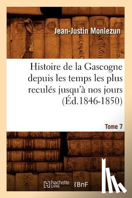Monlezun, Jean-Justin - Histoire de la Gascogne Depuis Les Temps Les Plus Recules Jusqu'a Nos Jours. Tome 7 (Ed.1846-1850)