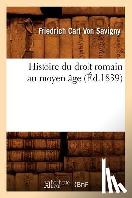 Von Savigny, Friedrich Carl - Histoire Du Droit Romain Au Moyen Age (Ed.1839)