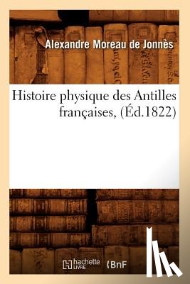 Moreau de Jonnes, Alexandre - Histoire Physique Des Antilles Francaises, (Ed.1822)
