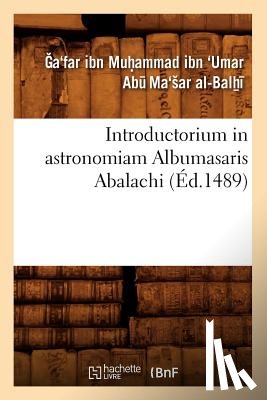 Abu Ma'sar Al-Balhi, Ga'far Ibn Muhammad Ibn 'Umar - Introductorium in Astronomiam Albumasaris Abalachi (Ed.1489)